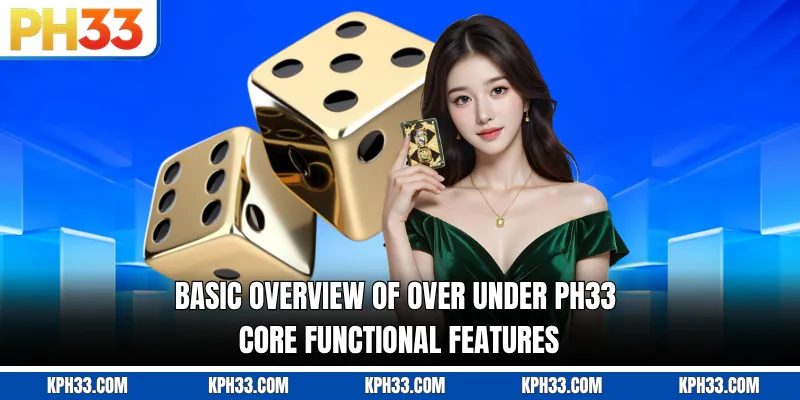 Basic overview of Over Under PH33 core functional features