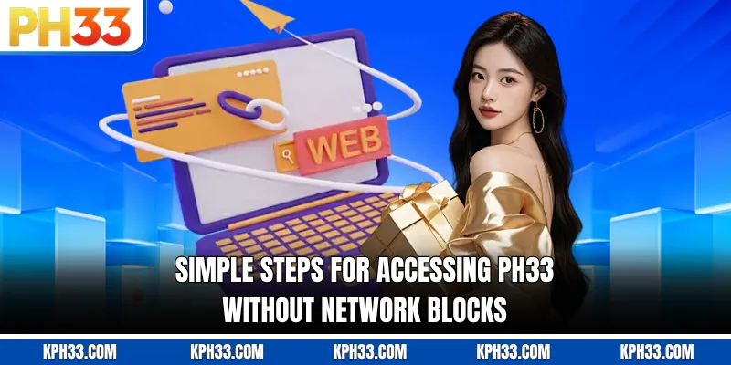 Simple steps for accessing PH33 without network blocks