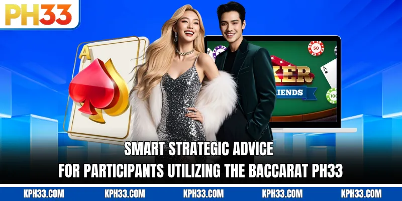 Smart strategic advice for participants utilizing the Baccarat PH33