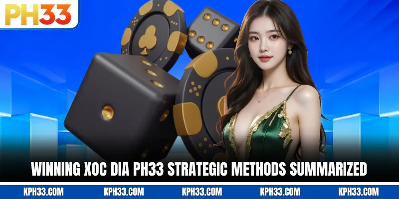 Winning Xoc Dia PH33 strategic methods summarized